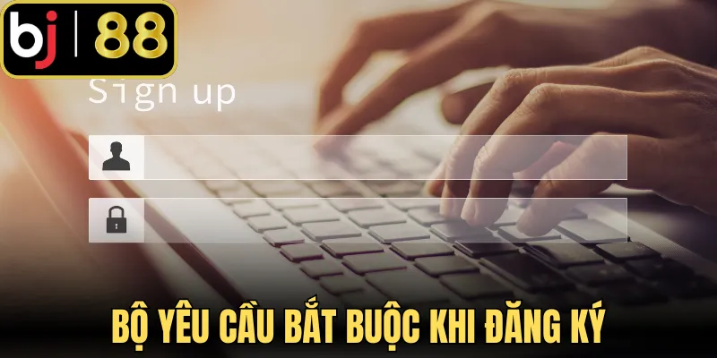 Bộ yêu cầu bắt buộc cần thực hiện khi đăng ký