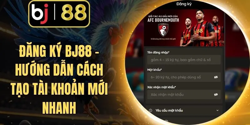 Đăng Ký BJ88 - Hướng Dẫn Cách Tạo Tài Khoản Mới Nhanh