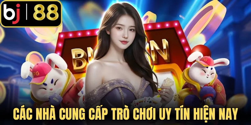 Các nhà cung cấp trò chơi uy tín hiện nay 