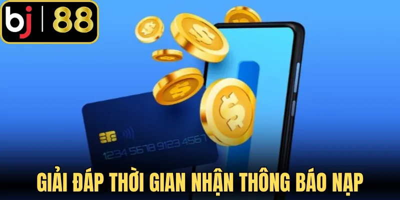 Giải đáp thời gian nhận thông báo nạp thành công