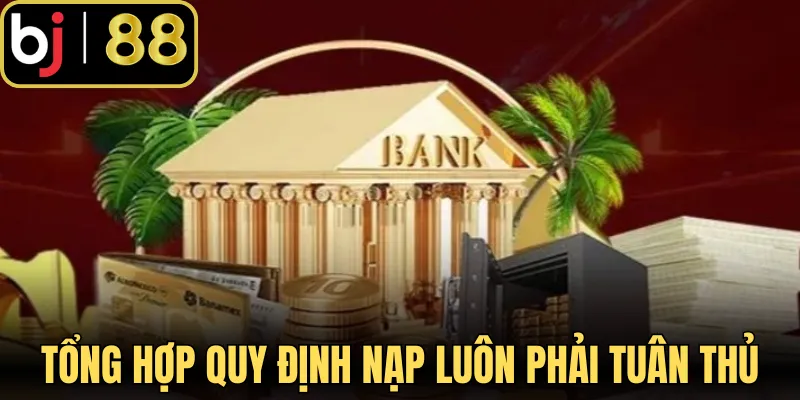 Tổng hợp quy định nạp luôn phải tuân thủ