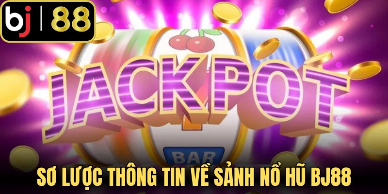 Sơ lược thông tin về sảnh nổ hũ BJ88