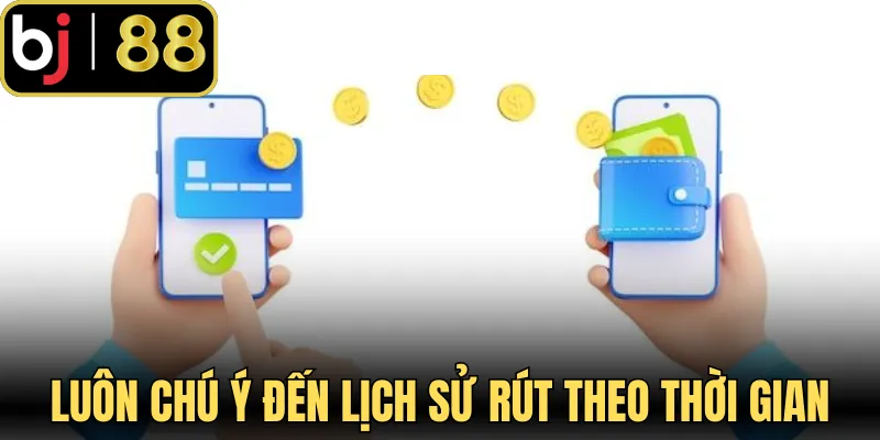 Luôn chú ý đến lịch sử rút theo thời gian