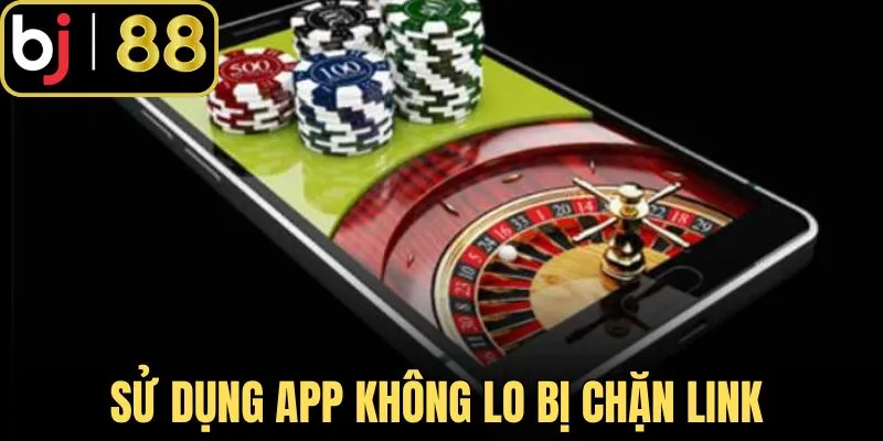 Sử dụng app không lo bị chặn link