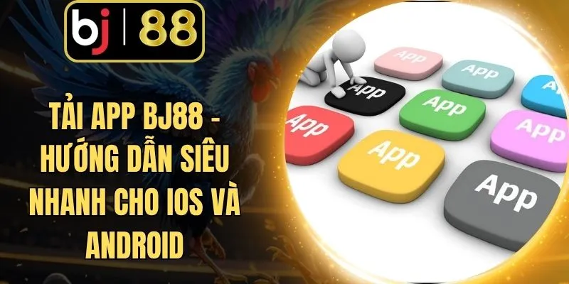 Tải App BJ88 - Hướng Dẫn Siêu Nhanh Cho IOS Và Android
